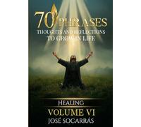 70 Phrases, Thoughts and Reflections to Grow in Life: Healing! Vol VI.