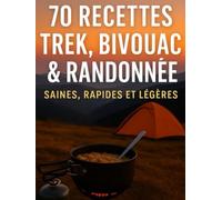 70 Recettes Trek, Bivouac & Randonnée - Saines, rapides et légères: Cuisine outdoor sans cuisson, astuces de bivouac, carnet à glisser dans le sac à dos