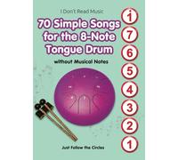 70 Simple Songs for the 8-Note Tongue Drum. Without Musical Notes: Just Follow the Circles
