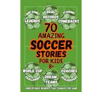 70 Soccer Stories for Kids Aged 8+. Legends, Goal Records, Comebacks, Quiz Games. Unbelievable Moments That Changed the Game: Word Cup, Coaches, Challenges, Unexpecte Moments. Soccer Stories for Kids