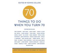 70 Things to Do When You Turn 70: More Than 70 Experts on the Subject of Turning 70