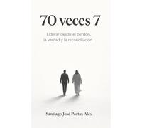 70 veces 7: Liderar desde el perdón, la verdad y la reconciliación