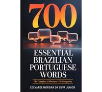 700 Essential Brazilian Portuguese Words: The Complete Collection - Organized by Theme with Pronunciation Guide & Examples for English Speakers