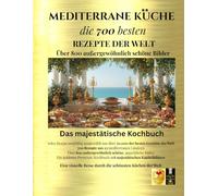 700 mediterrane Rezepte aus 23 Ländern - 815 Bilder - jedes Rezept mit eigenem Bild - ausgewählt aus über 50.000 der besten Gerichte der Welt - das majestätische, goldene Kochbuch