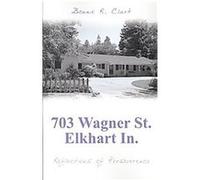 703 Wagner St. Elkhart In. Bonnie R. Clark (Auteur)