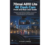 70mai A810 Lite 4K Dash Cam Front and Rear user guide: A Beginner-Friendly Manual for Installation, Front and Rear 4K Recording, App Setup, Parking ... Footage Management, and Troubleshooting