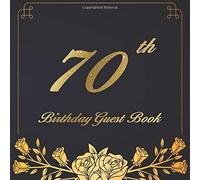 70th Birthday Guest Book: An Birthday Anniversary Guest Book Should Be More Than Just A Place For Your Guests To Sign Their Names. The Guests Can Write Their Favorite Memories And Good Wishes. Years F