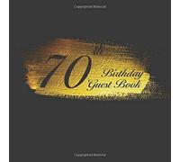 70th Birthday Guest Book: An Birthday Anniversary Guest Book Should Be More Than Just A Place For Your Guests To Sign Their Names. The Guests Can Write Their Favorite Memories And Good Wishes. Years F