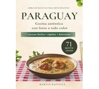 71 recetas fáciles Paraguay para principiantes: Libro de recetas con fotos para llevar el sabor Paraguay a tu mesa sin complicaciones
