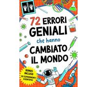 72 Errori Geniali che Hanno Cambiato il Mondo: Un libro per bambini curiosi sulle invenzioni nate per caso, per sbaglio o per pura fortuna | Include Quiz + Esperimenti Scientifici Bonus da Provare