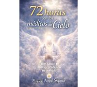 72 Horas con los Médicos del Cielo: Los seres espirituales que sanan tu alma