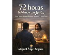 72 Horas hablando con Jesús: Una historia de redención, sentido y propósito
