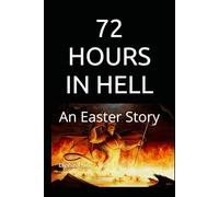 72 HOURS IN HELL: An Easter Story