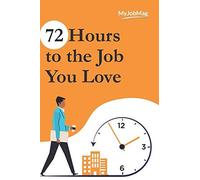 72 Hours To The Job You Love: Secrets To Landing Your Dream Job
