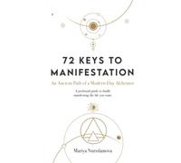 72 Keys to Manifestation: An Ancient Path of a Modern-day Alchemist