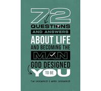 72 Questions and Answers About Life and Becoming the Man God Designed You to Be
