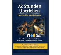 72 Stunden Überleben - Der Familien-Notfallguide: Notfallvorsorge zuhause | Blackout Vorbereitung | 72-Stunden-Plan für Familien | Notfallrucksack, Vorräte und Sicherheit im Alltag
