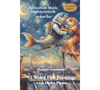 72 Weird Fish Paintings with Haiku Poems: Surrealism Meets Impressionism - Art Book Four (Premium Edition)