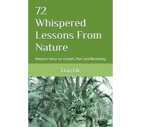 72 Whispered Lessons From Nature: Nature's Voice on Growth, Pain and Becoming