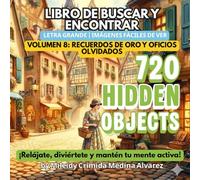 720 Objetos Ocultos - Volumen 8: Recuerdos de Oro y Oficios Olvidados: Libro de Buscar y Encontrar para Adultos Mayores (Letra Grande) - Un viaje ... para la memoria y la terapia ocupacional.