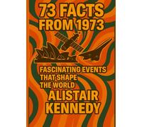 73 Facts from 1973: Fascinating Events That Shaped the World: Historic Events, Cultural Milestones, and Unforgettable Stories from a Defining Year in the 1970s