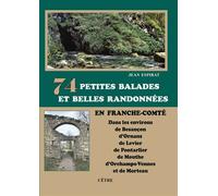 74 Petites balades et belles randonnées en Franche-Comté Dans les environs de Besançon, d'Ornans, de Levier, de Pontarlier, de Mouthe, d'Orchamps-Vennes... - Jean Espirat - Cetre Eds - broché - Guide