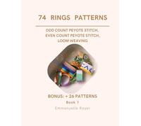 74 Ring Patterns: Loom, Odd & Even Peyote Techniques - 74 Unique Rings + 26 extra Designs for Beginners & Experienced Beaders: Jewelry for adults and teens