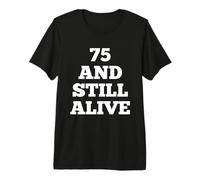75 and Still Alive 75e Fête d'anniversaire Amusante à 75 Ans T-Shirt Haut de Gamme