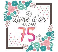 75 ans: Le livre d'or Original de mon Anniversaire 75 ans à personnaliser félicitations et photos , Cadeau et déco à Offrir homme femme maman papa , décoration Fleurs
