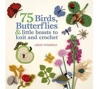 75 Birds, Butterflies & Little Beasts to Knit and Crochet [75 BIRDS BUTTERFLIES & LITTLE] [Paperback]