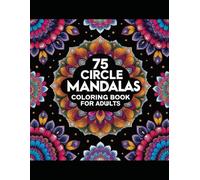 75 Circle Mandalas Coloring Book for Adults: Stress Relief, Mindfulness, and Relaxation with Beautiful Patterns