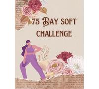 75 Day soft challenge: A Guided Daily Habit Tracker to Build Confidence, Balance, and Healthy Routines | 75-Day Self-Care Journal with Wellness Prompts, Workout & Meal Ideas