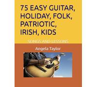 75 EASY GUITAR, HOLIDAY, FOLK, PATRIOTIC, IRISH, KIDS: SONGS AND LESSONS