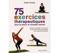 75 exercices thérapeutiques pour la future et nouvelle maman Emilie Fecteau (Auteur), Tango (Photographie), François Daxhelet (Illustration)