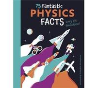 75 Fantastic Physics Facts Every Kid Should Know by Anne Rooney Anne Rooney (Auteur)