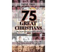 75 GREAT CHRISTIANS: The History Of Christianity In View Of Early Church Generals Through Ages