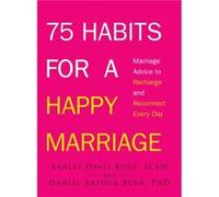 75 Habits for a Happy Marriage by Bush & Ashley DavisBush & Daniel Arthur Bush Ashley DavisBush Daniel Arthur (Auteur)