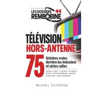 75 histoires vraies derrière les émissions et séries cultes: Les Dossiers Rembobine