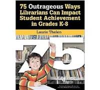 75 Outrageous Ways for Librarians to Impact Student Achievement in Grades K-8 Laurie Thelen (Auteur)