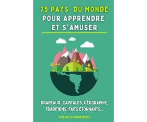75 pays du monde pour apprendre et s'amuser: Drapeaux, capitales, géographie, traditions, faits étonnants et bien plus encore. Pour les enfants et les jeunes
