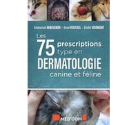 Les 75 Prescriptions type en dermatologie canine et féline Emmanuel Bensignor (Auteur), Anne Roussel (Auteur), Emilie Videmont (Auteur)