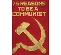 75 Reasons to Be a Communist: - A Book So Honest It Only Needs One Sentence