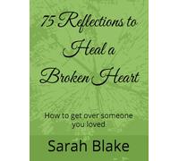 75 Reflections to Heal a Broken Heart: How to get over someone you loved