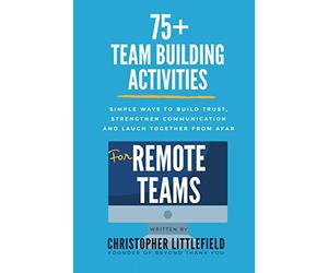 75+Team Building Activities for Remote Teams: Simple Ways to Build Trust, Strengthen Communications, and Laugh Together from Afar