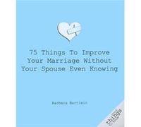 75 Things to Improve Your Marriage Without Your Spouse Even Knowing by Barbara Bartlein Bartlein, Barbara (Auteur)