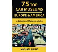 75 Top Car Museums in Europe & America: A Collection of Magazine Articles