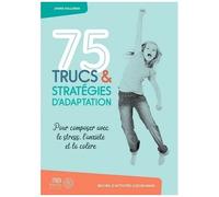 75 Trucs & Stratégies D'adaptation - Pour Composer Avec Le Stress, L'anxiété Et La Colère