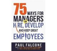 75 Ways For Managers To Hire, Develop, And Keep Great Employees