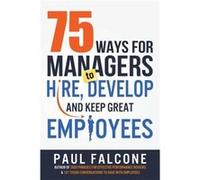 75 Ways for Managers to Hire Develop and Keep Great Employees - Paul Falcone - Thomas Nelson Inc. - Livre en Anglais - Paperback Paul FalconePaul Falcone (Auteur)