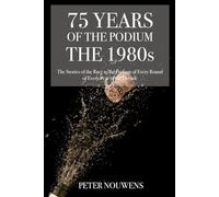 75 YEARS OF THE PODIUM - THE 1980s: The Stories of every Podium of every Round of every Year of the Decade